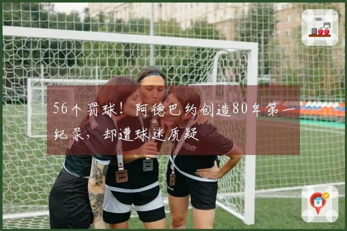 56个罚球！阿德巴约创造80年第一纪录，却遭球迷质疑