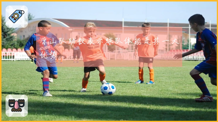 凉山队助教表示球队体能是其一大优势